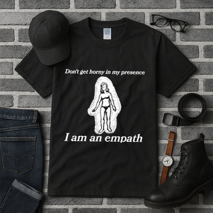 Don’T Get Horny In My Presence I Am An Empath Tall T-Shirt