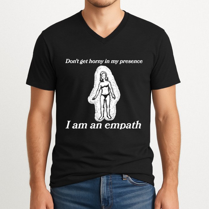 Don’T Get Horny In My Presence I Am An Empath V-Neck T-Shirt