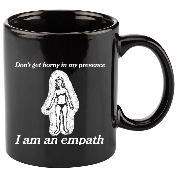 Don’T Get Horny In My Presence I Am An Empath 11oz C Handle Ceramic Mug