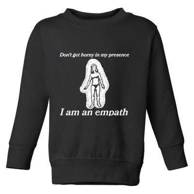 Don’T Get Horny In My Presence I Am An Empath Toddler Sweatshirt