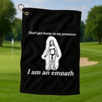 Don’T Get Horny In My Presence I Am An Empath Golf Towel