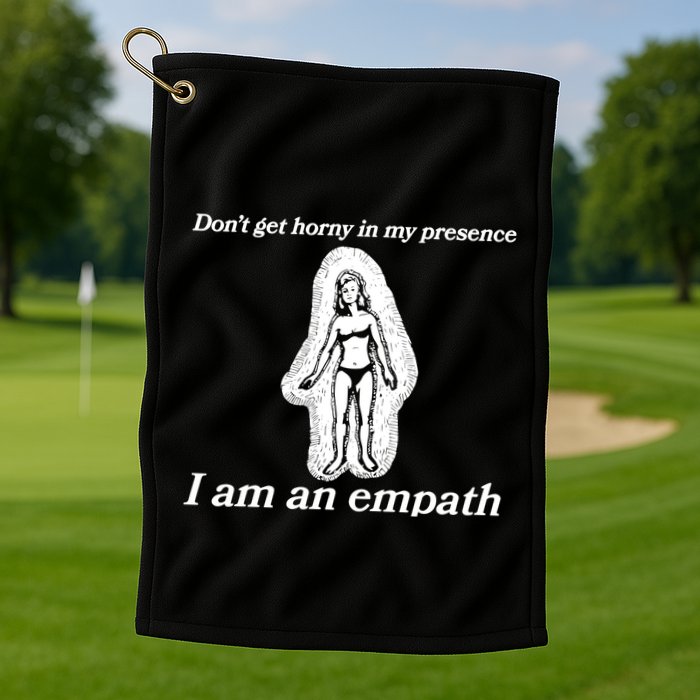 Don’T Get Horny In My Presence I Am An Empath Golf Towel