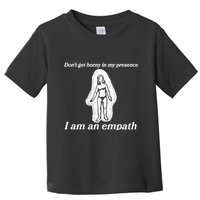 Don’T Get Horny In My Presence I Am An Empath Toddler T-Shirt
