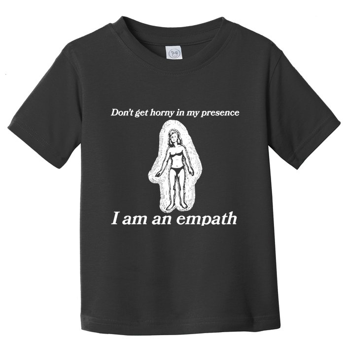 Don’T Get Horny In My Presence I Am An Empath Toddler T-Shirt