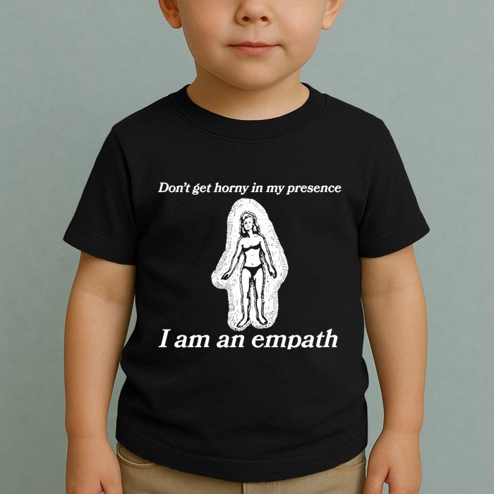 Don’T Get Horny In My Presence I Am An Empath Toddler T-Shirt