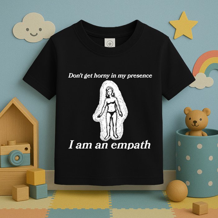 Don’T Get Horny In My Presence I Am An Empath Toddler T-Shirt
