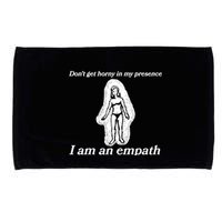 Don’T Get Horny In My Presence I Am An Empath Microfiber Hand Towel
