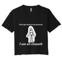Don’T Get Horny In My Presence I Am An Empath Crop Top