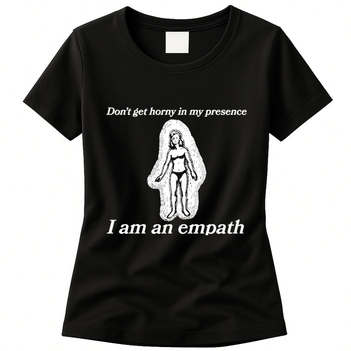 Don’T Get Horny In My Presence I Am An Empath Womens T-Shirt