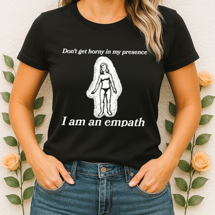 Don’T Get Horny In My Presence I Am An Empath Womens T-Shirt