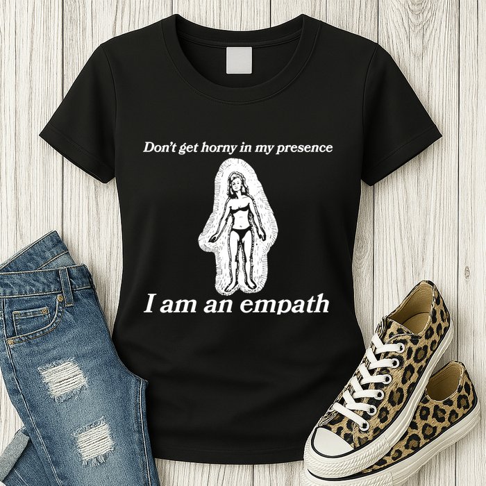 Don’T Get Horny In My Presence I Am An Empath Womens T-Shirt