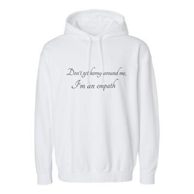 Don’T Get Horny Around Me I’M An Empath Garment-Dyed Fleece Hoodie