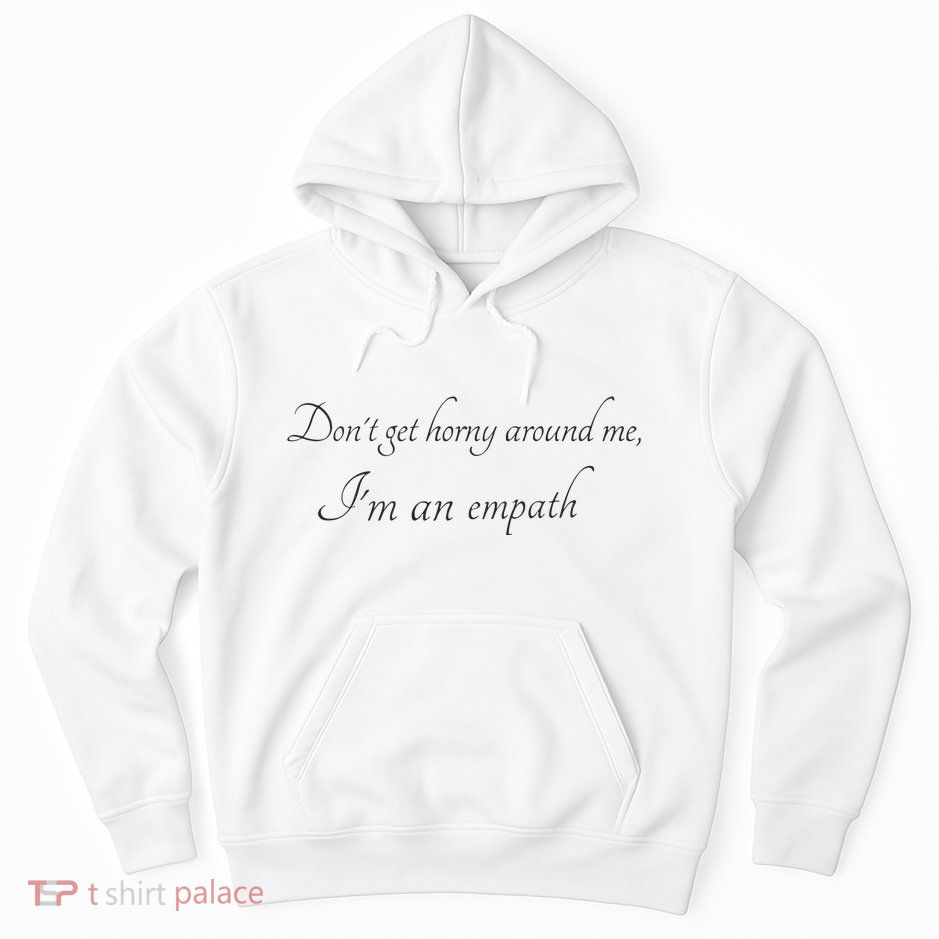 Don’T Get Horny Around Me I’M An Empath Hoodie