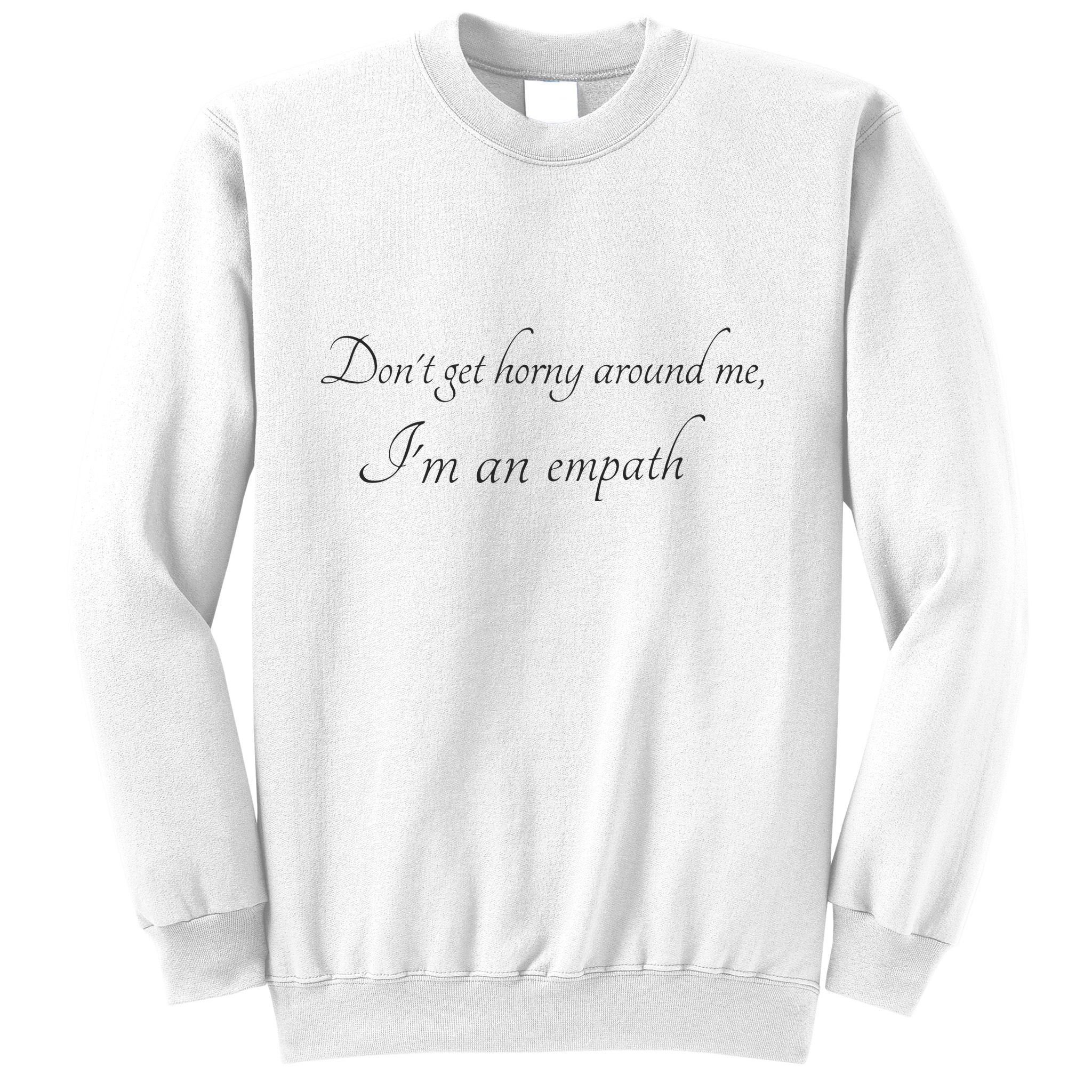Don’T Get Horny Around Me I’M An Empath Sweatshirt