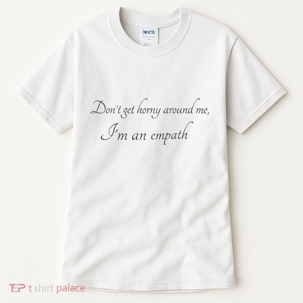 Don’T Get Horny Around Me I’M An Empath Tall T-Shirt