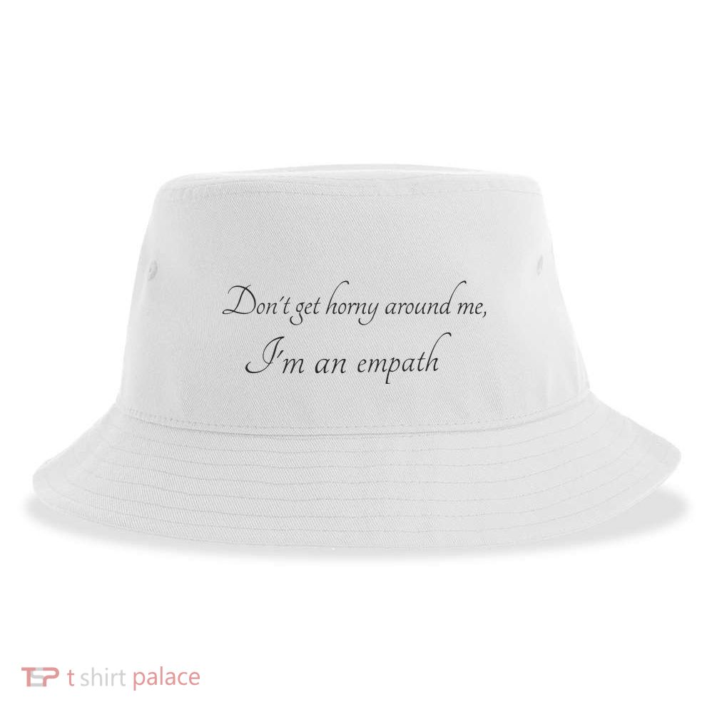 Don’T Get Horny Around Me I’M An Empath Sustainable Bucket Hat