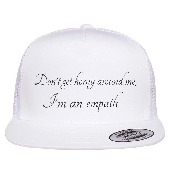 Don’T Get Horny Around Me I’M An Empath Flat Bill Trucker Hat
