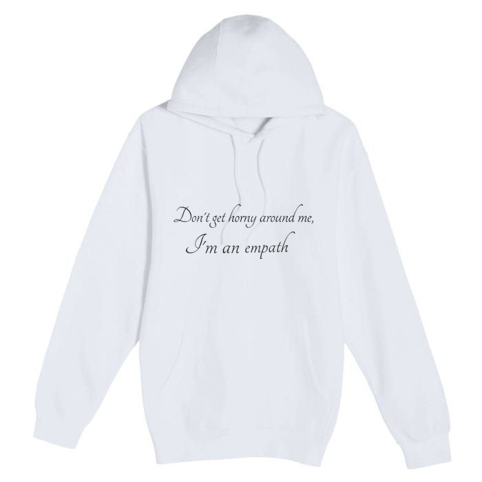 Don’T Get Horny Around Me I’M An Empath Premium Pullover Hoodie