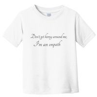 Don’T Get Horny Around Me I’M An Empath Toddler T-Shirt