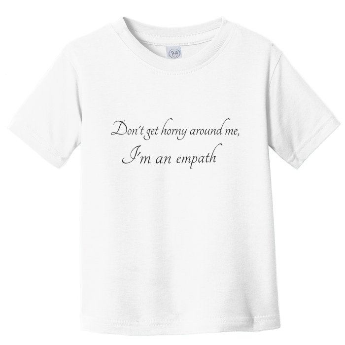 Don’T Get Horny Around Me I’M An Empath Toddler T-Shirt
