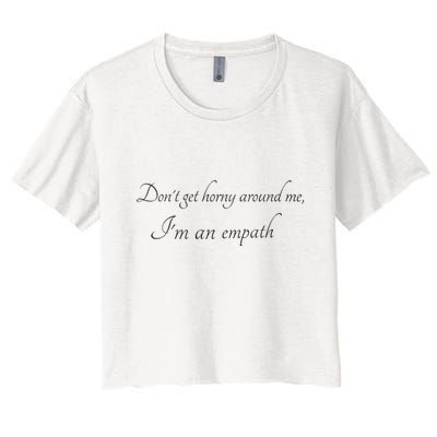 Don’T Get Horny Around Me I’M An Empath Crop Top