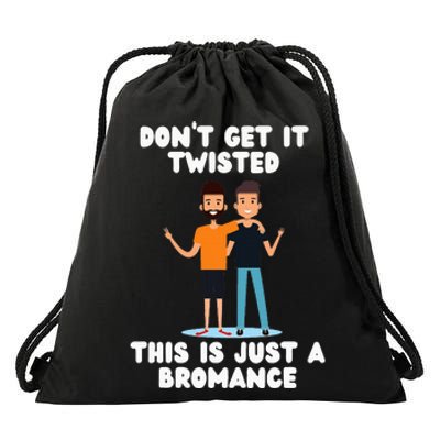 DonT Get It Twisted This Is Just A Bromance Drawstring Bag