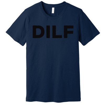 DILF Gift Idea For Dad Fathers Day Funny For Premium T-Shirt