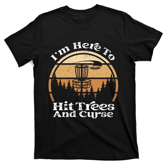 Disc Golf I'm Here To Hit Trees & Curse Funny Sarcastic T-Shirt