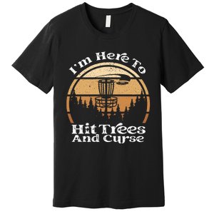 Disc Golf I'm Here To Hit Trees & Curse Funny Sarcastic Premium T-Shirt