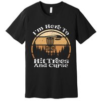 Disc Golf I'm Here To Hit Trees & Curse Funny Sarcastic Premium T-Shirt