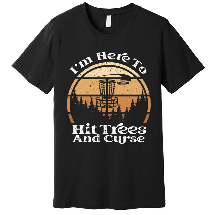 Disc Golf I'm Here To Hit Trees & Curse Funny Sarcastic Premium T-Shirt