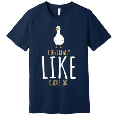 Duck Gifts I Just Really Like Ducks, Ok Premium T-Shirt