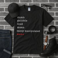 Dumb Gullible Loud Mean Easily Manipulated Maga Tall T-Shirt