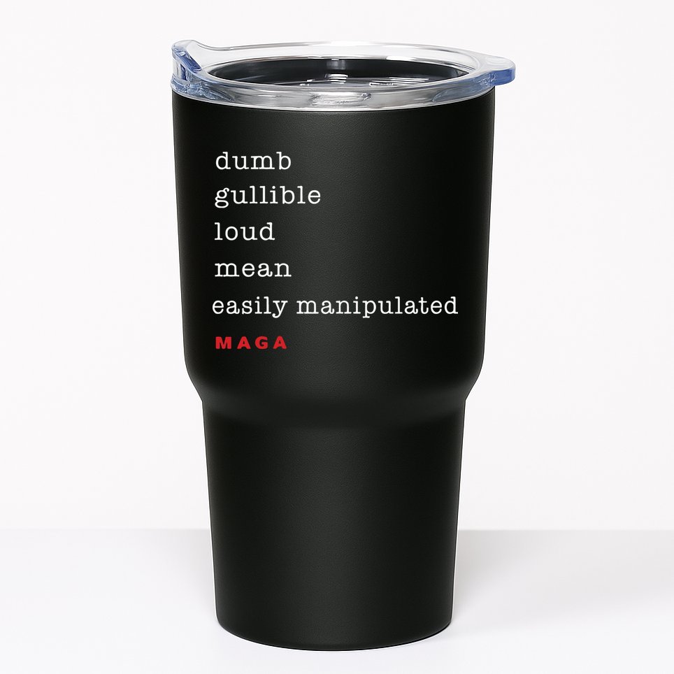 Dumb Gullible Loud Mean Easily Manipulated Maga Tumbler