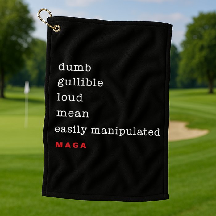 Dumb Gullible Loud Mean Easily Manipulated Maga Golf Towel