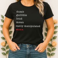 Dumb Gullible Loud Mean Easily Manipulated Maga Womens T-Shirt