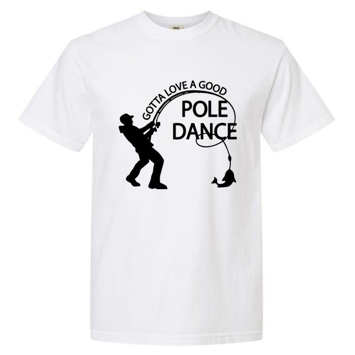 Dad Gotta Love A Good Pole Dance Fishing Lover Garment-Dyed Heavyweight T-Shirt