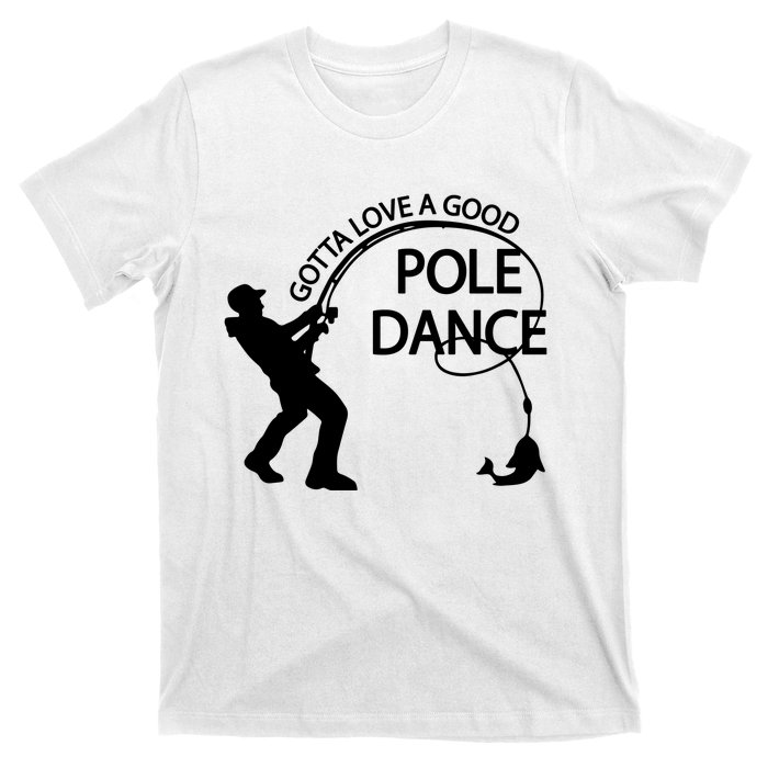 Dad Gotta Love A Good Pole Dance Fishing Lover T-Shirt