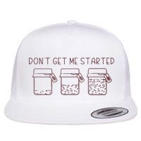 DonT Get Me Started Sourdough Starter Flat Bill Trucker Hat
