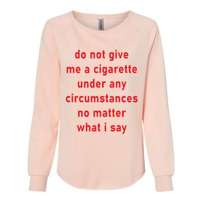 DonT Give Me A Cigarette Under Any Circumstances Womens California Wash Sweatshirt