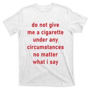 DonT Give Me A Cigarette Under Any Circumstances T-Shirt