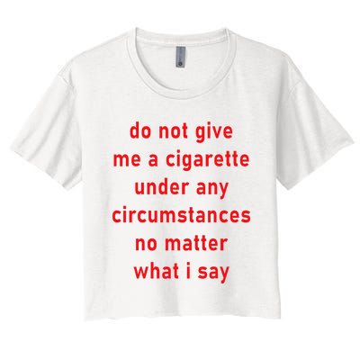 DonT Give Me A Cigarette Under Any Circumstances Women's Crop Top Tee