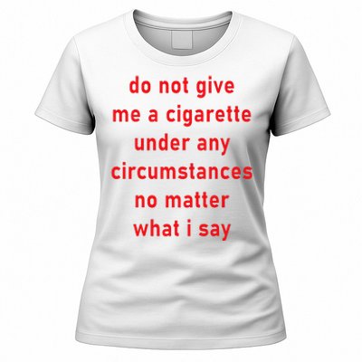 DonT Give Me A Cigarette Under Any Circumstances Women's T-Shirt