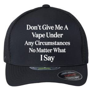 Dont Give Me A Vape Under Any Circumstances No Matter What I Say Flexfit Unipanel Trucker Cap