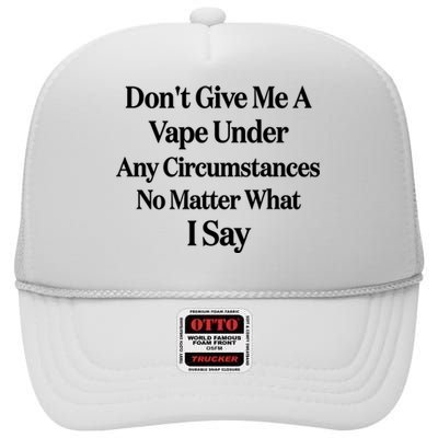 Dont Give Me A Vape Under Any Circumstances No Matter What I Say High Crown Mesh Back Trucker Hat