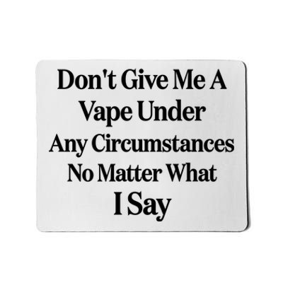 Dont Give Me A Vape Under Any Circumstances No Matter What I Say Mousepad