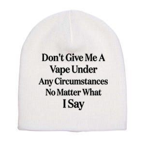 Dont Give Me A Vape Under Any Circumstances No Matter What I Say Short Acrylic Beanie