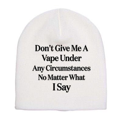 Dont Give Me A Vape Under Any Circumstances No Matter What I Say Short Acrylic Beanie