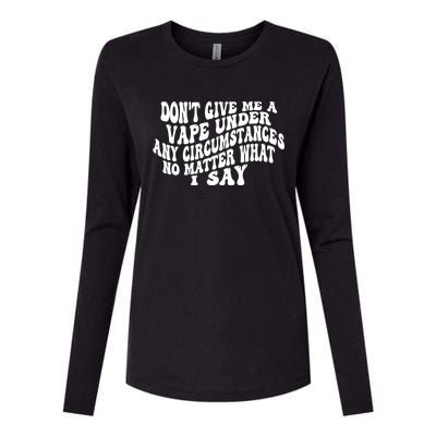 Dont Give Me A Vape Under Any Circumstances No Matter What I Say Womens Cotton Relaxed Long Sleeve T-Shirt