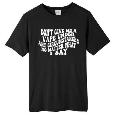 Dont Give Me A Vape Under Any Circumstances No Matter What I Say Tall Fusion ChromaSoft Performance T-Shirt